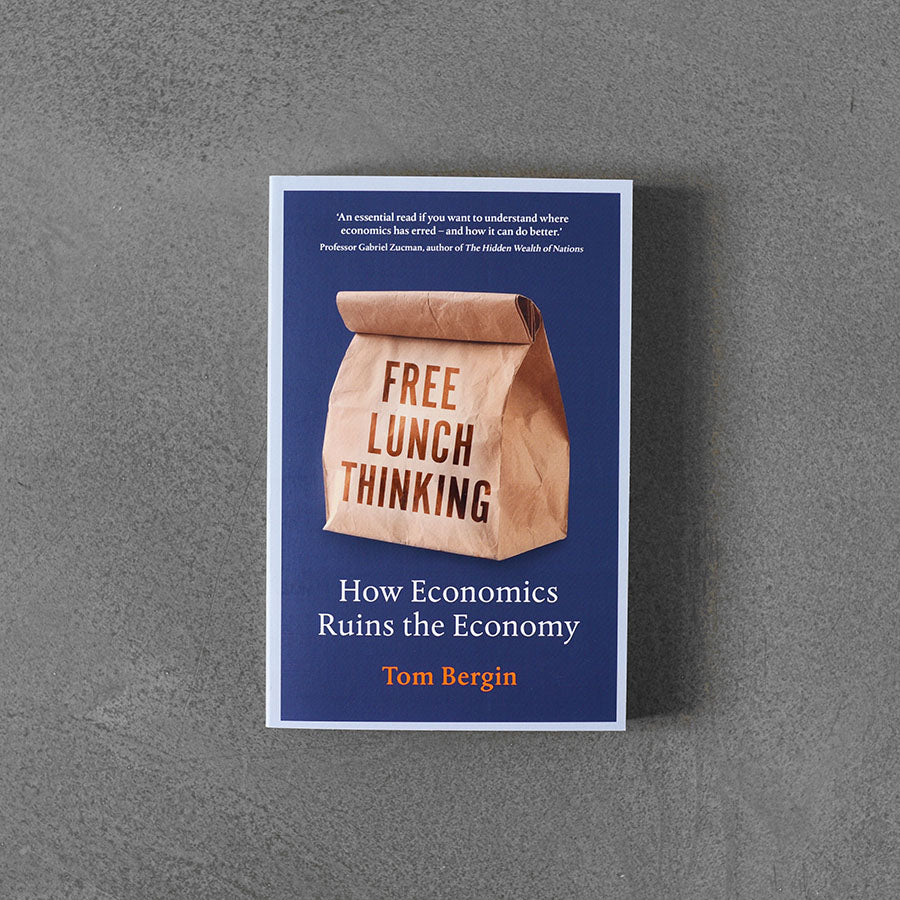 Free Lunch Thinking : How Economics Ruins the Economy, Tom Bergin TPB