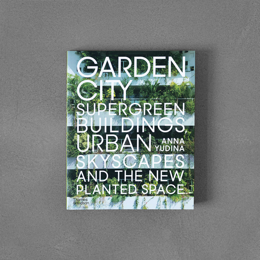 Garden City: Supergreen Buildings, Urban Skyscapes and the New Planted Space