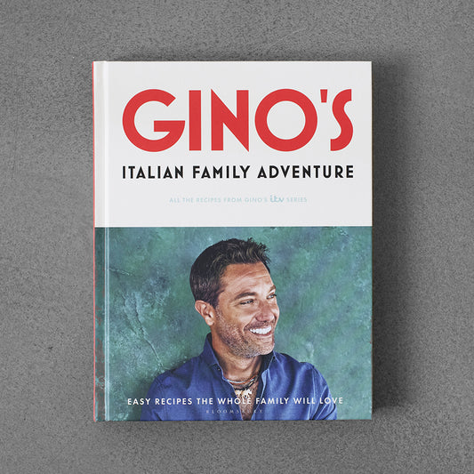 Gino's Italian Family Adventure: All of the Recipes from the New ITV Series