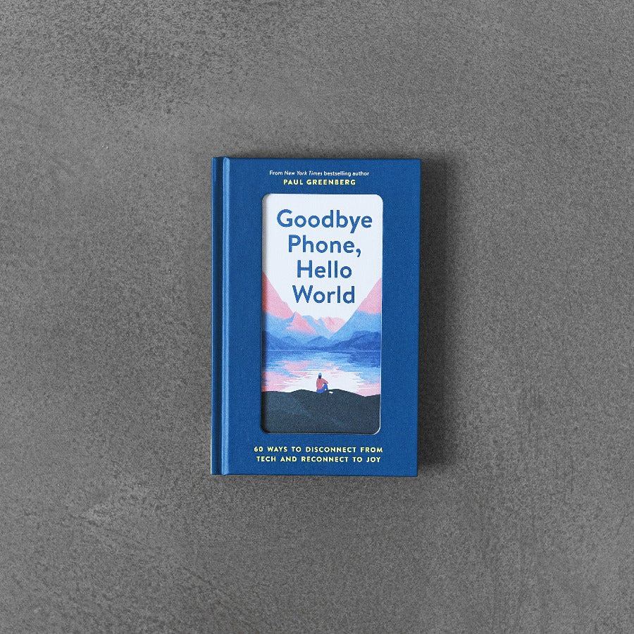 Goodbye Phone, Hello World: 60 Ways to Disconnect from Tech and Reconnect to Joy