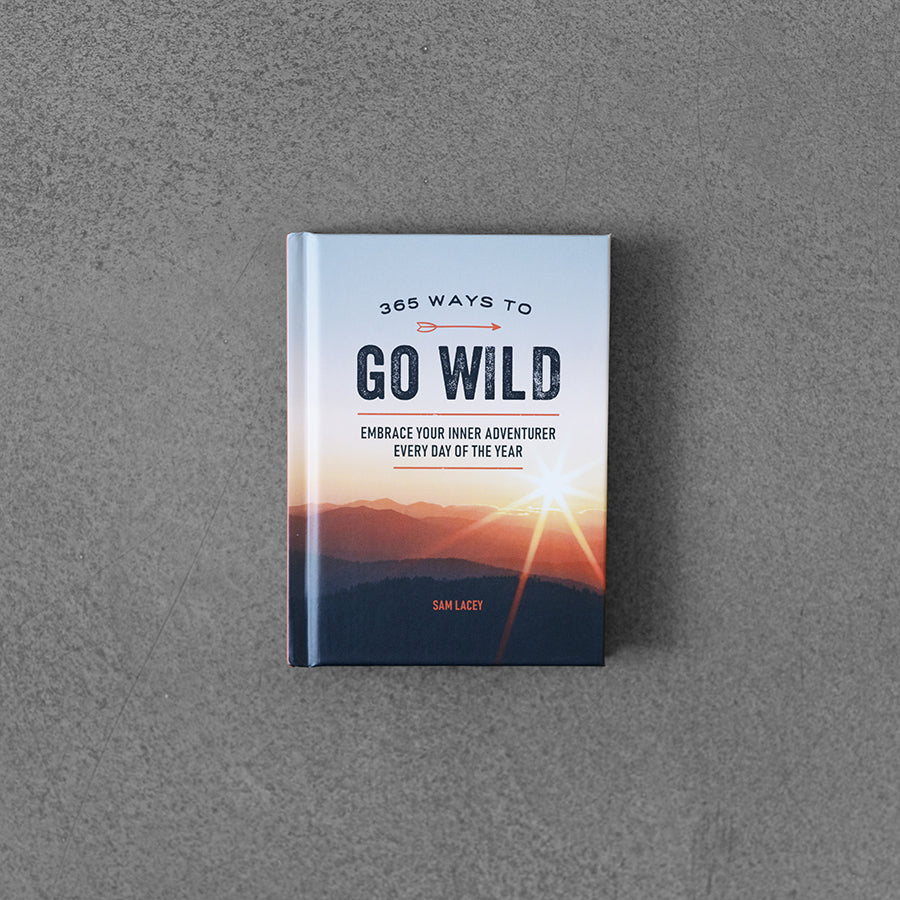 365 Ways to Go Wild: Embrace Your Inner Adventurer Every Day of the Year