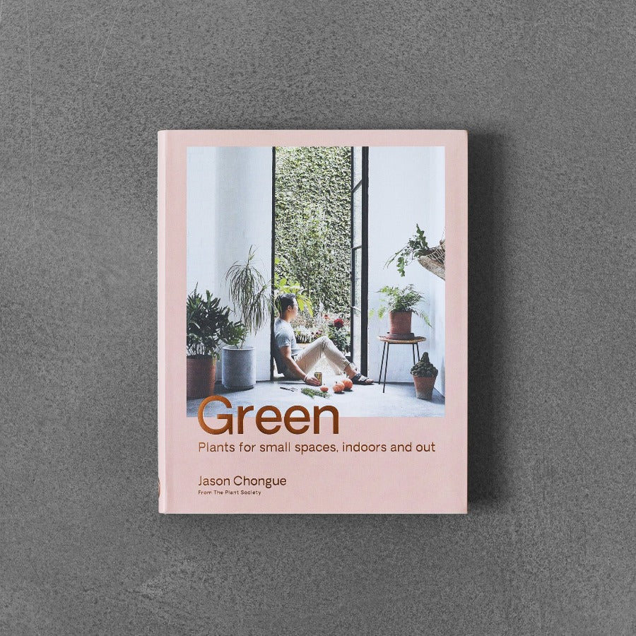 Green: Plants for Small Places, Indoors and Out - Jason Chongue
