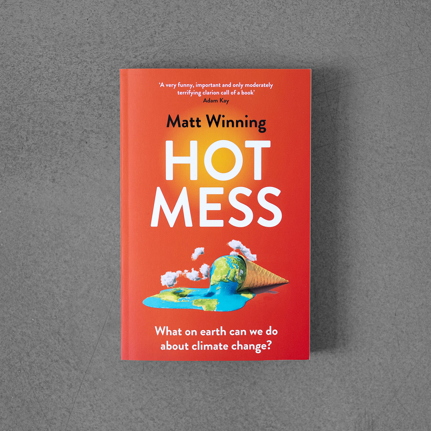 Hot Mess: What on Earth Can We Do about Clinmate Change – Matt Winning