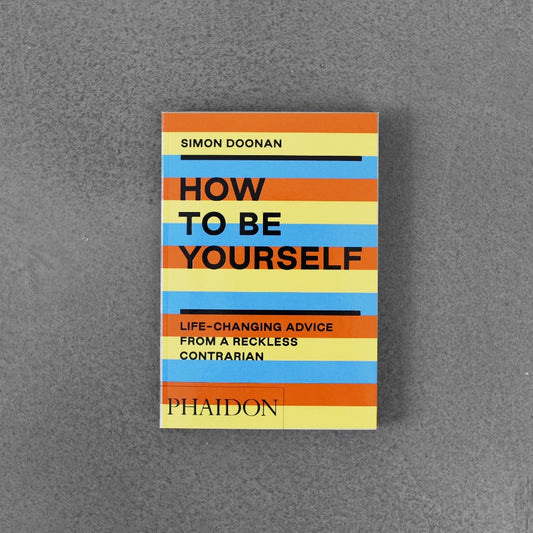 How to Be Yourself: Life Changing Advice from a Reckless Contrarian - Simon Doonan