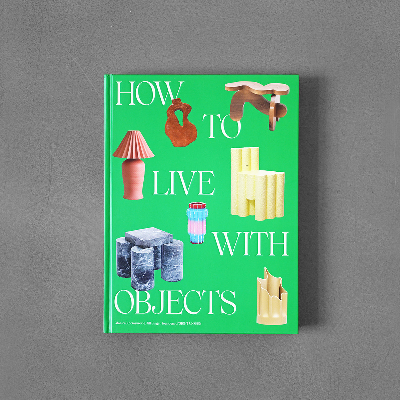 How to Live with Objects : A Guide to More Meaningful Interiors
