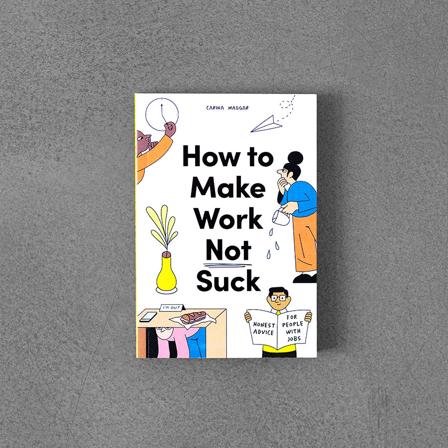 How to Make Work Not Suck: Honest Advice for People with Jobs – Carina Maggar