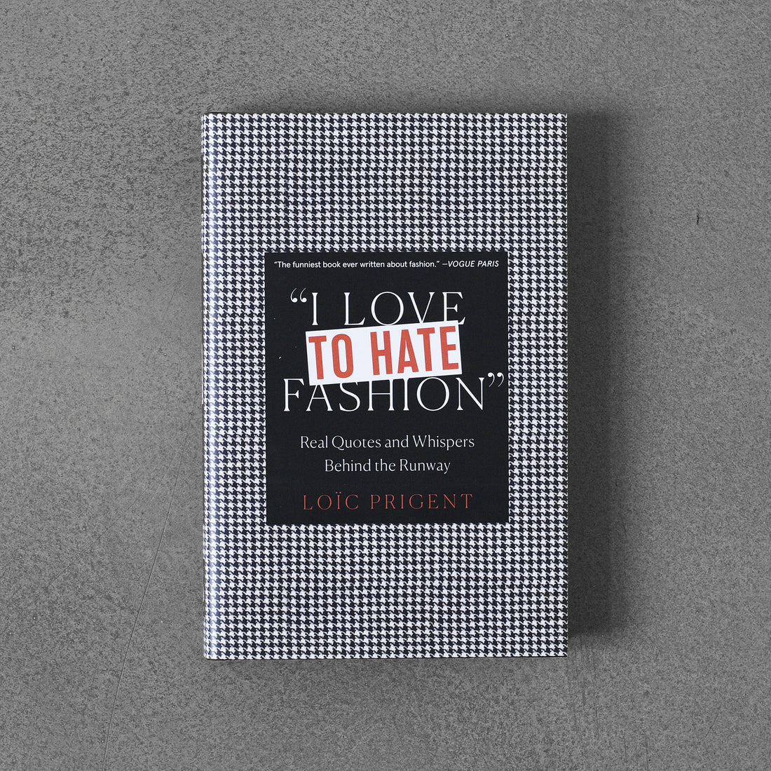 I Love to Hate Fashion: Real Quotes and Whispers Behind the Runway