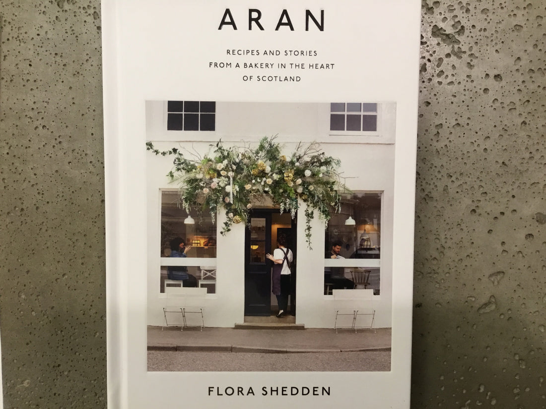 Aran: Recipes and Stories from a Bakery in the Heart of Scotland - Flora Shedden