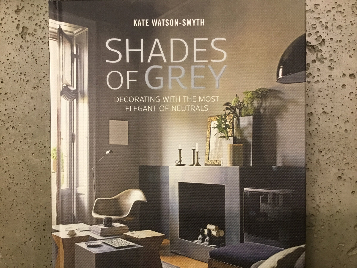 Shades of Grey: Decorating with The Most Elegant of Neutrals - Kate Watson-Smith
