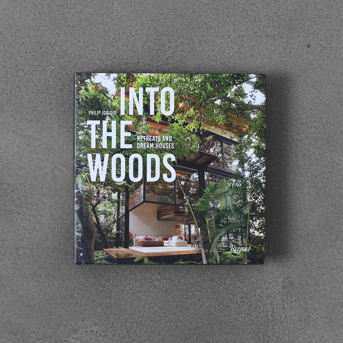 Into the Woods: Retreats and Dream Houses - Philip Jodidio