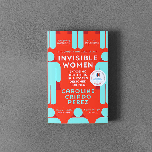 Invisible Women Exposing Data Bias in a World Designed for Men - Caroline Criado Perez