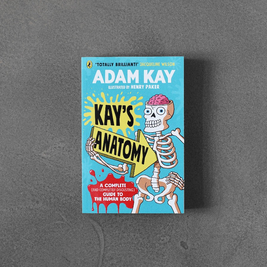 Kay’s Anatomy: A Complete (and Completely Disgusting) Guide to the Human Body - Adam Kay, Henry Parker