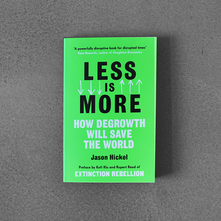 Less is More: How Degrowth Will Save the World, Jason Hickel