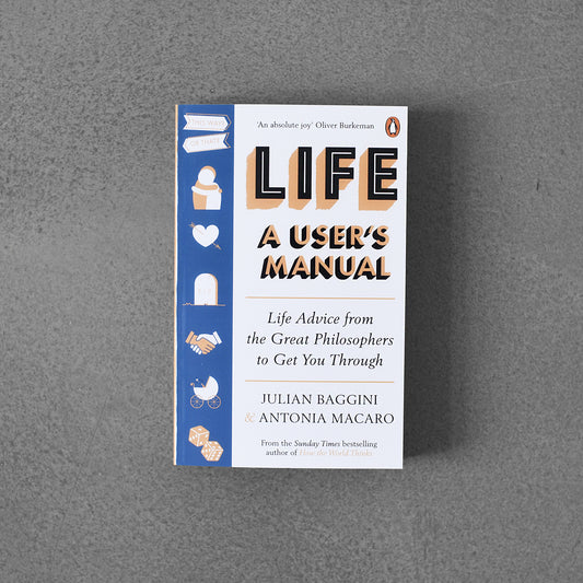 Life: A User's Manual : Life Advice from the Great Philosophers to Get You Through PB