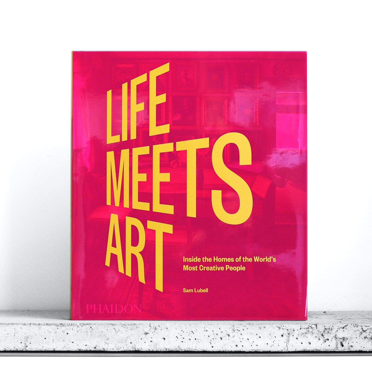 Life Meets Art: Inside the Homes of the World’s Most Creative People - Sam Lubell