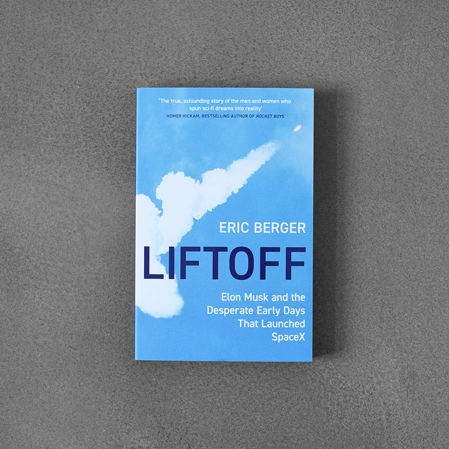 Liftoff: Elon Musk and the Desperate Early Days That Launched SpaceX, Eric Berger