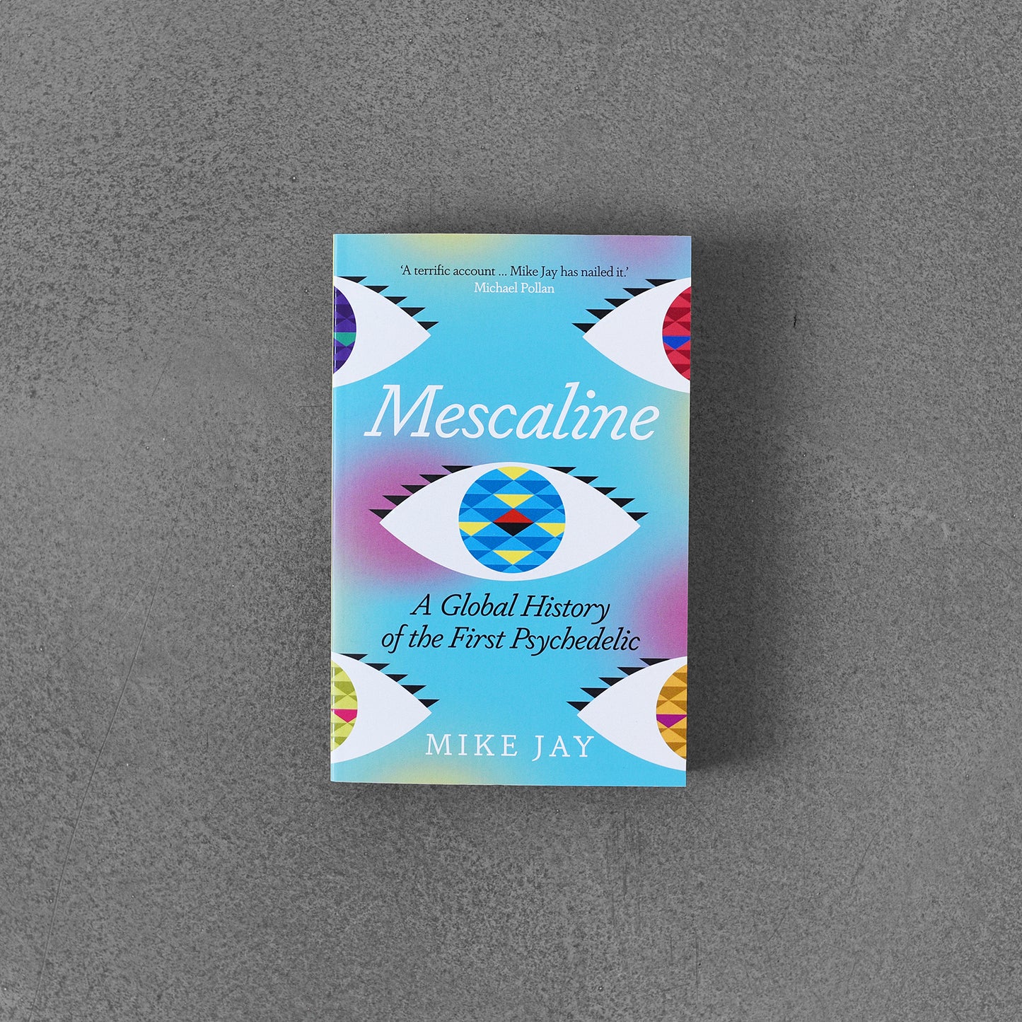 Mescaline : A Global History of the First Psychedelic, MIke Jay