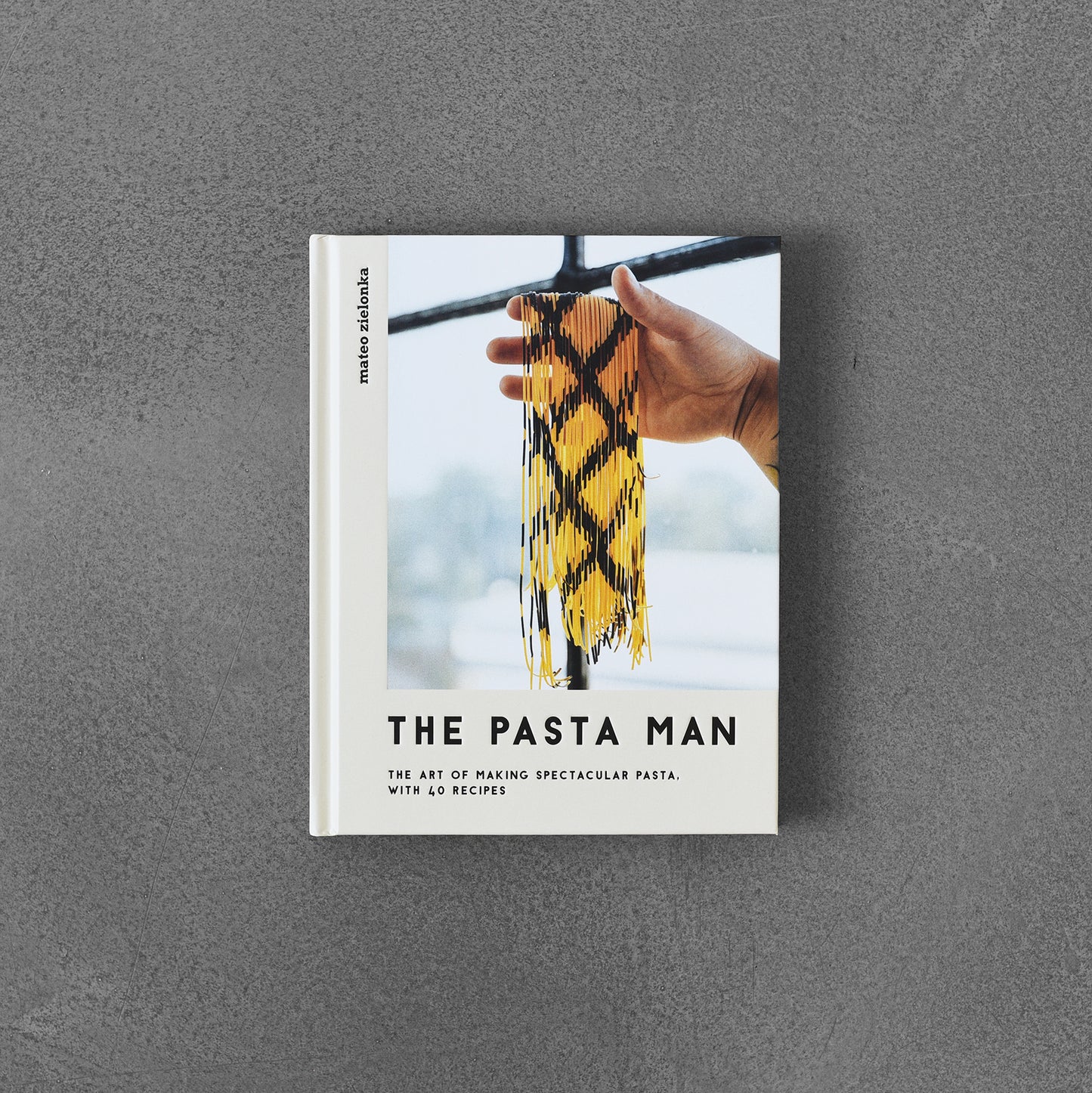 The Pasta Man The Art of Making Spectacular Pasta – with 40 Recipes