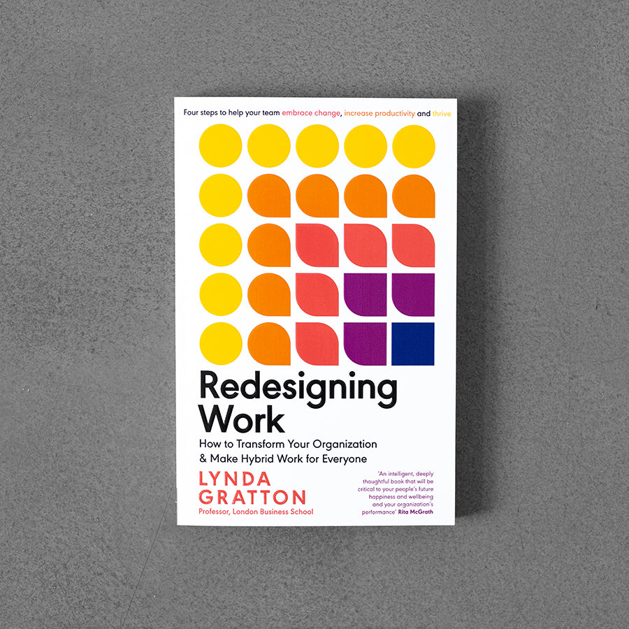 Redesigning Work: How to Transform Your Organisation and Make Hybrid Work for Everyone – Lynda Gratton