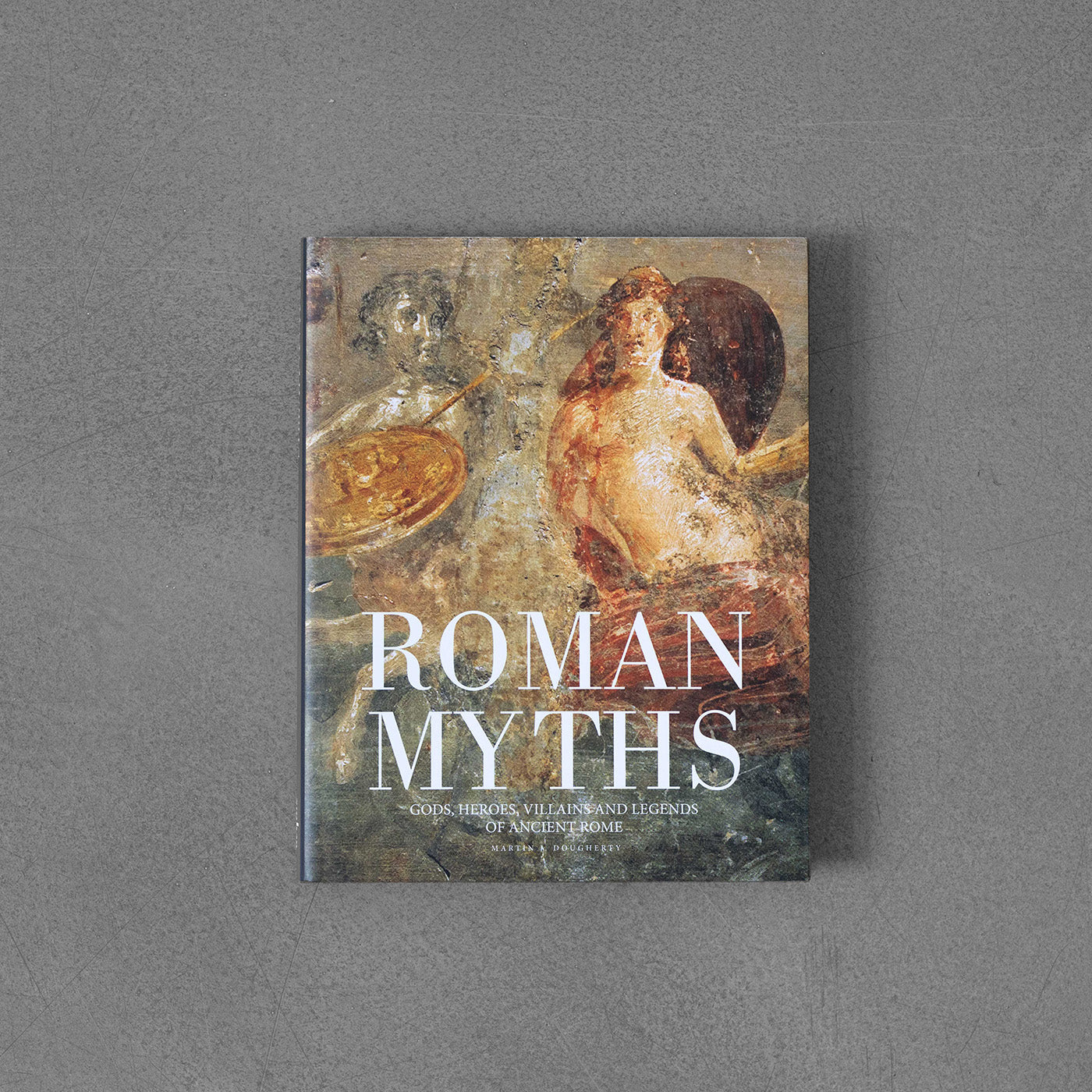 Roman Myths: Gods, Heroes, Villains and Legends of Ancient Rome