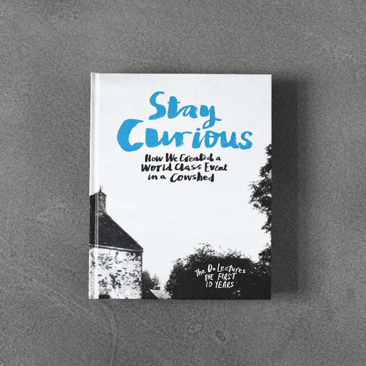 Stay Curious: How We Created a World Class Event in a Cowshed - The Do / Lectures the First 10 Years