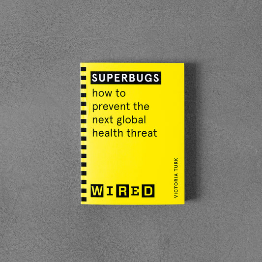 Superbugs: How to prevent the next global health threat - Victoria Turk (WIRED guides)