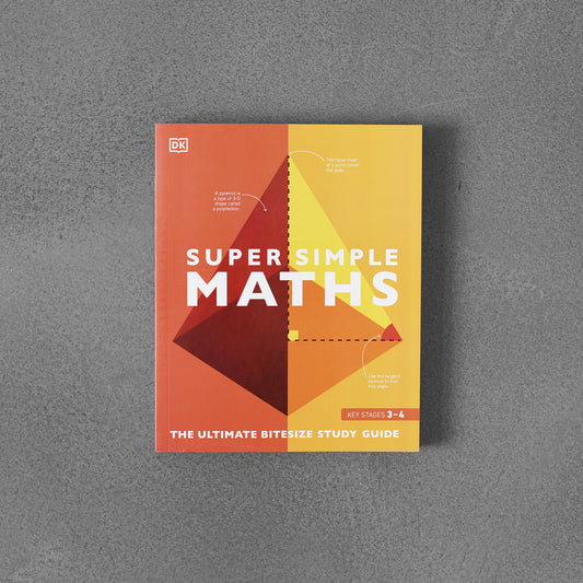 Super Simple Maths : The Ultimate Bitesize Study Guide