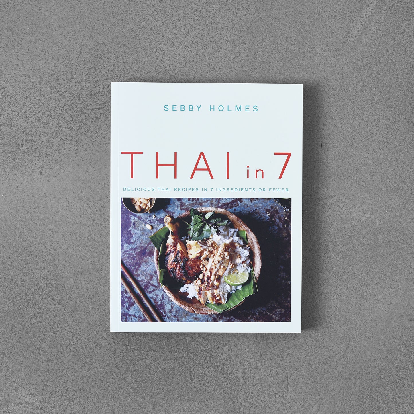 Thai in 7 : Delicious Thai recipes in 7 ingredients or fewer
