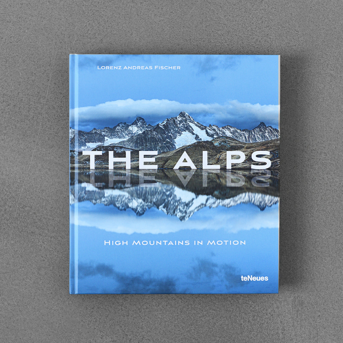 The Alps: High Mountains in Motion - Lorenz Andreas Fischer