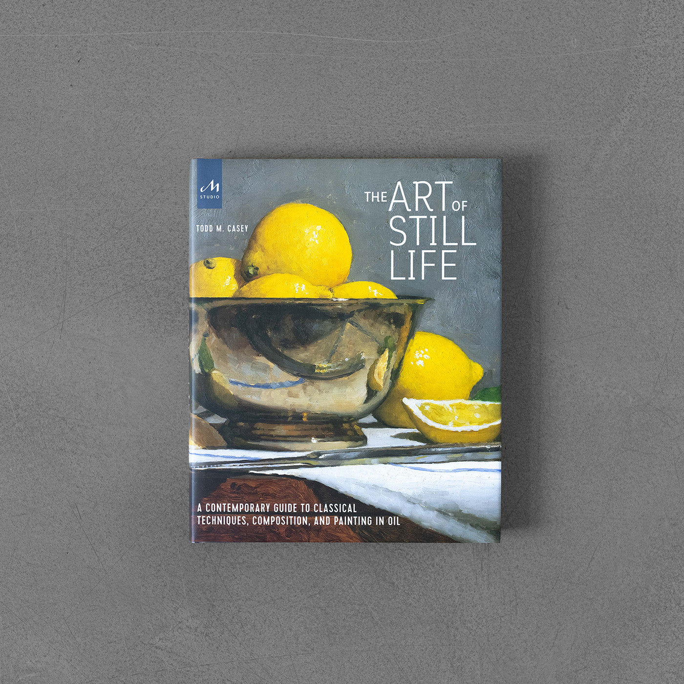 Art of Still Life: A Contemporary Guide to Classical Techniques, Composition, Drawing, and Painting