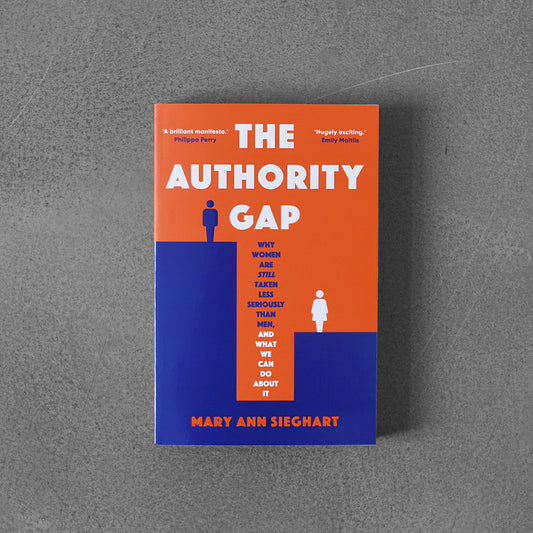 The Authority Gap: Why women are still taken less seriously than men, and what we can do about it - Mary Ann Sieghart
