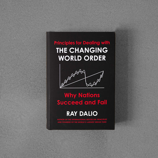 Principles for Dealing with the Changing World Order: Why Nations Succeed or Fail - Ray Dalio