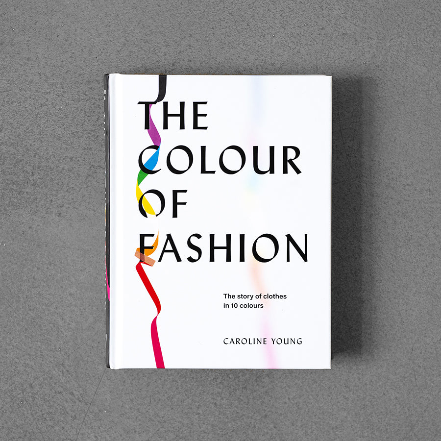 Colour of Fashion: The Story of Clothes in 10 Colours