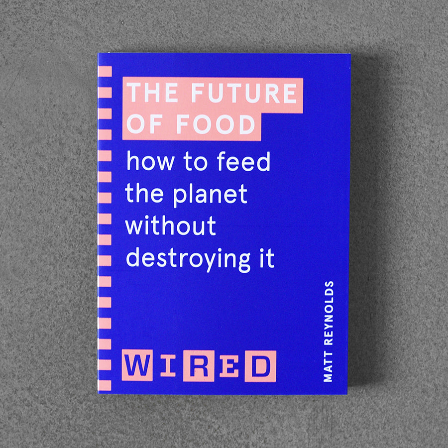 Future of Food (WIRED Guides) How to feed the planet without destroying it – Matthew Reynolds