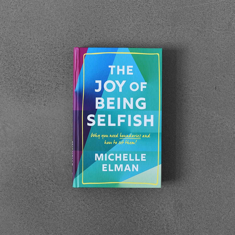 Joy of Being Selfish : Why you need boundaries and how to set them, Michelle Elman
