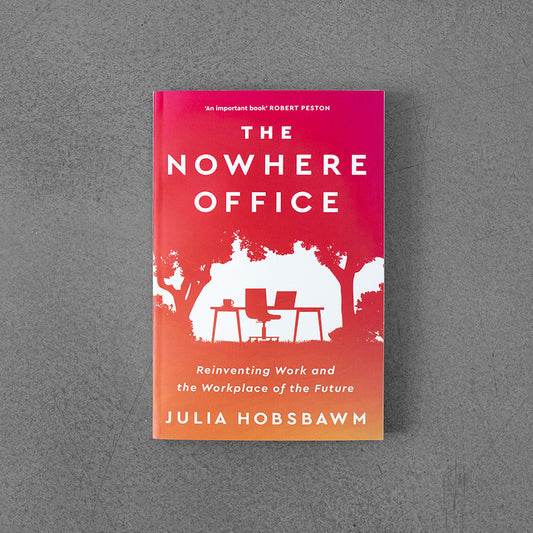 Nowhere Office: Reinventing Work and the Workplace of the Future –⁠ Julia Hobsbawrn