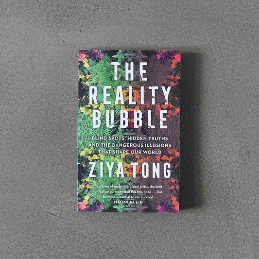 Reality Bubble : Blind Spots, Hidden Truths and the Dangerous Illusions... Ziya Tong