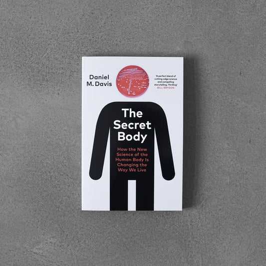 Secret Body : How the New Science of the Human Body Is Changing the Way We Live, Daniel M.Davis