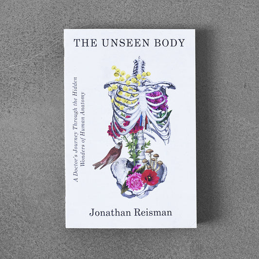 Unseen Body: A Doctor's Journey Through the Hidden Wonders of Human Anatomy – Jonathan Reisman tpb