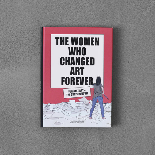 Women Who Changed Art Forever : Feminist Art - The Graphic Novel