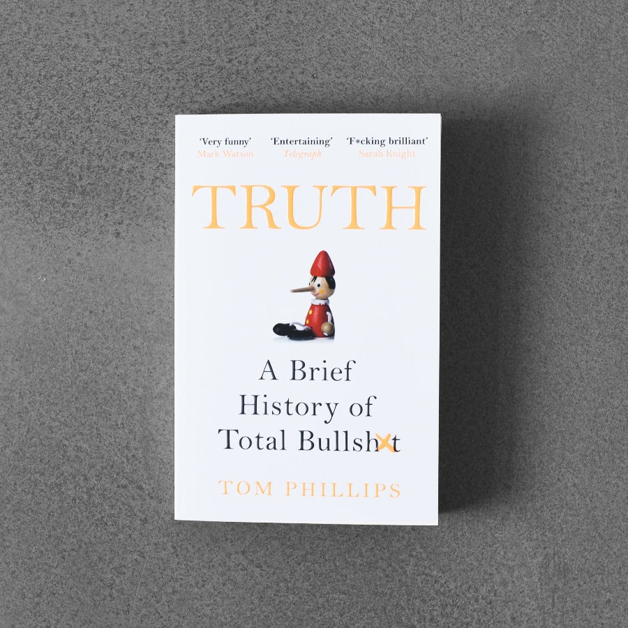 Truth: A Brief History of Total Bullshit - Tom Phillips