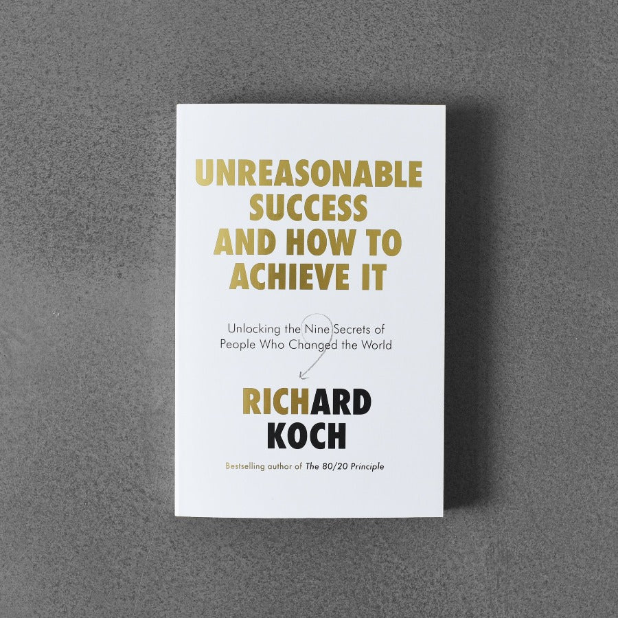 Unreasonable Success and How to Achieve It - Richard Koch