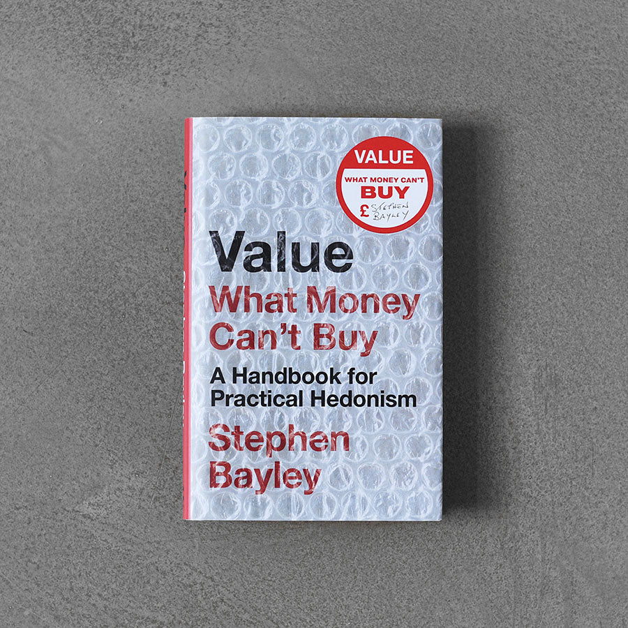 Value : What Money Can"t Buy: A Handbook for Practical Hedonism, Stephen Bayley