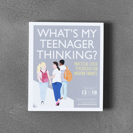 What's My Teenager Thinking? : Practical child psychology for modern parents