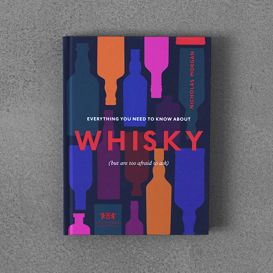 Everything You Need to Know About Whisky: (But are too afraid to ask)