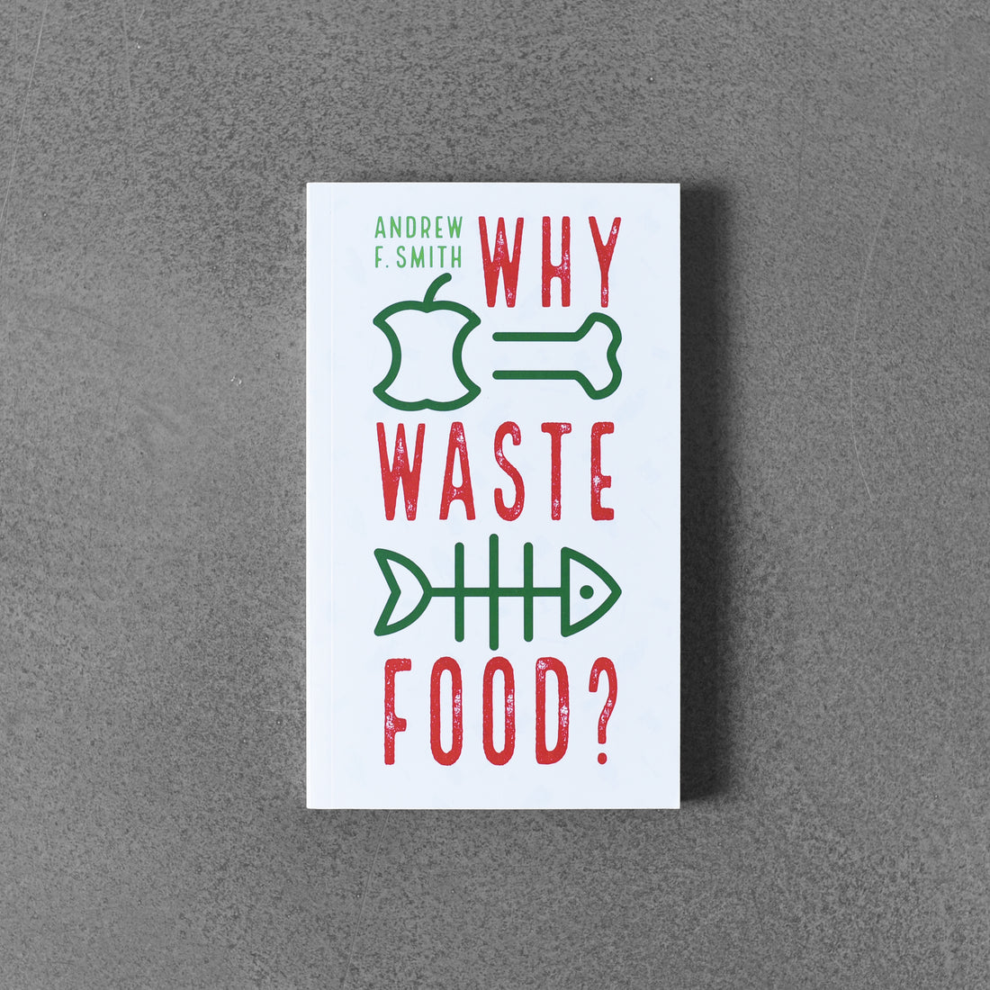 Why Waste Food - Andrew F. Smith