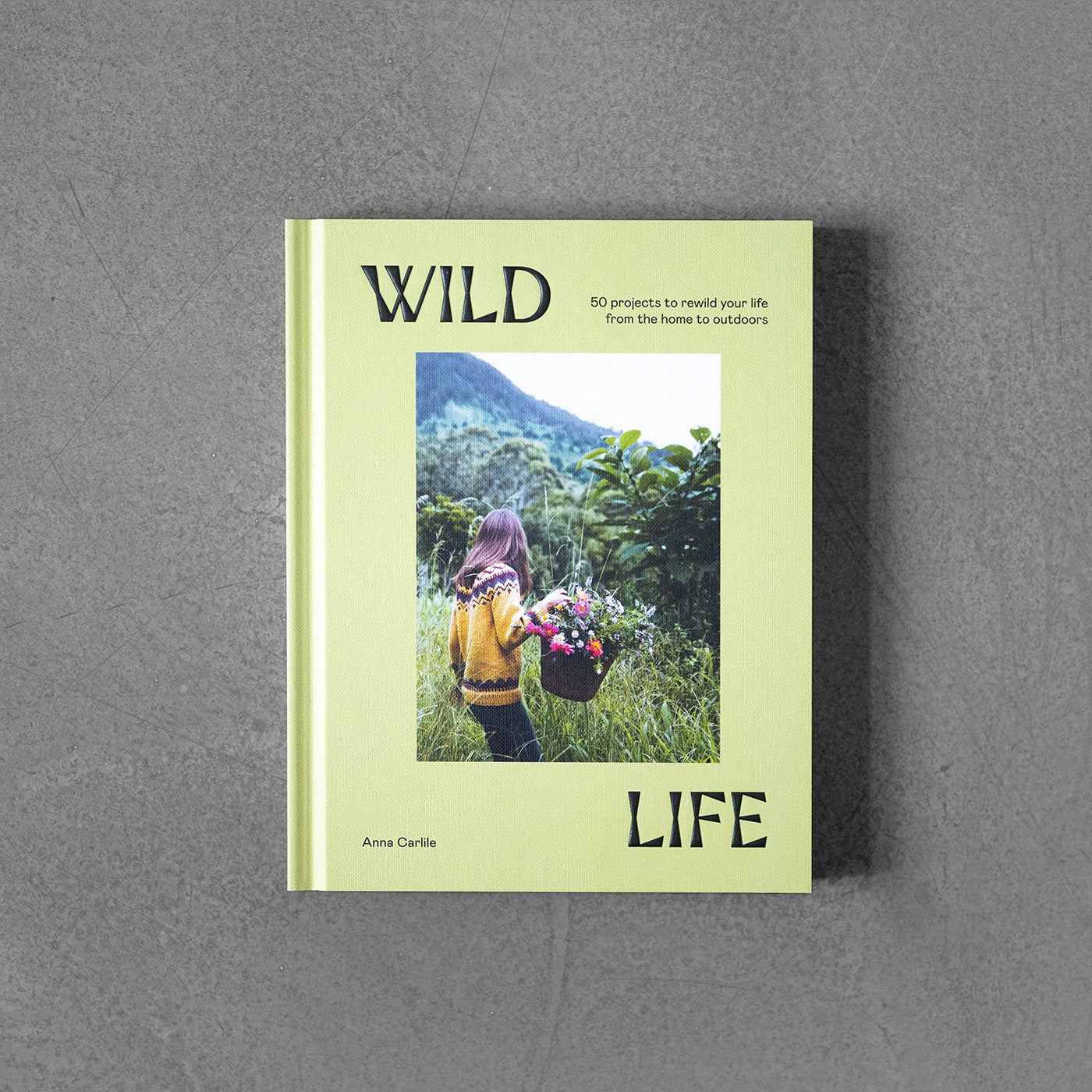 Wild Life : 50 Projects to Rewild Your Life From the Home to Outdoors