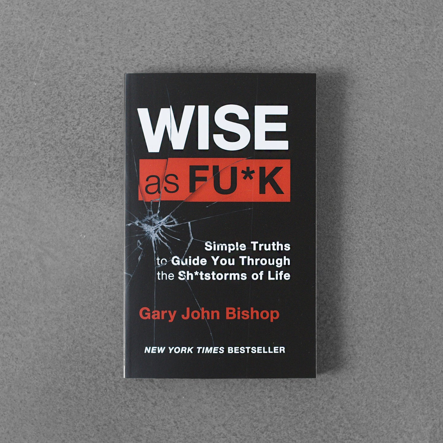 Wise as Fu*k: Simple Truths to Guide You Through the Sh*tstorms of Your Life - Gary John Bishop
